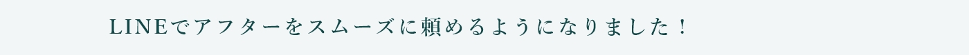 ＬＩＮＥでアフターをスムーズに頼めるようになりました！