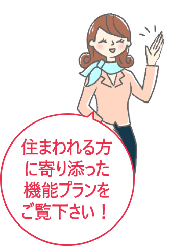 住まわれる方に寄り添った機能プランをご覧ください！